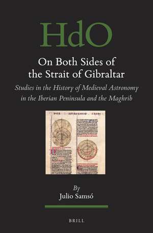 On Both Sides of the Strait of Gibraltar: Studies in the history of medieval astronomy in the Iberian Peninsula and the Maghrib de Julio Samsó