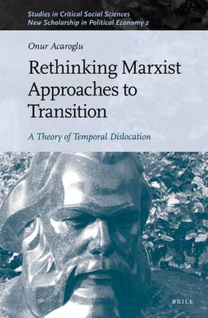 Rethinking Marxist Approaches to Transition: A Theory of Temporal Dislocation de Onur Acaroglu