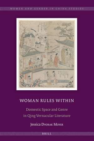 Woman Rules Within: Domestic Space and Genre in Qing Vernacular Literature de Jessica Dvorak Moyer