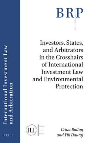 Investors, States, and Arbitrators in the Crosshairs of International Investment Law and Environmental Protection de Crina Baltag