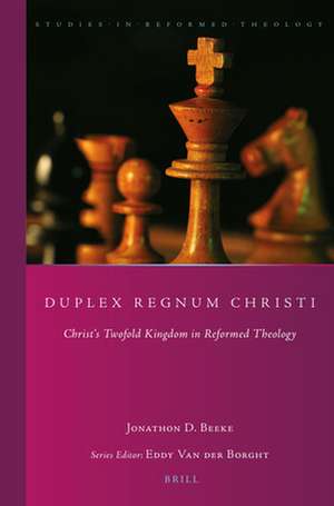 Duplex Regnum Christi: Christ’s Twofold Kingdom in Reformed Theology de Jonathon D. Beeke