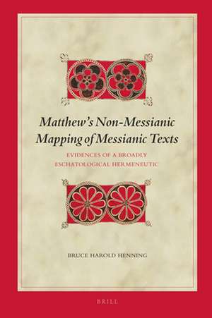 Matthew’s Non-Messianic Mapping of Messianic Texts: Evidences of a Broadly Eschatological Hermeneutic de Bruce Henning