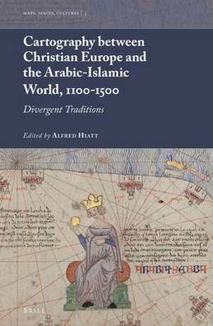 Cartography between Christian Europe and the Arabic-Islamic World, 1100-1500: Divergent Traditions de Alfred Hiatt