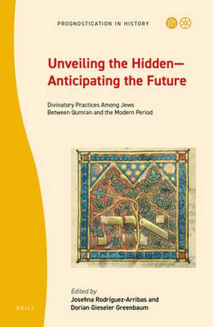 Unveiling the Hidden—Anticipating the Future: Divinatory Practices Among Jews Between Qumran and the Modern Period de Josefina Rodríguez-Arribas