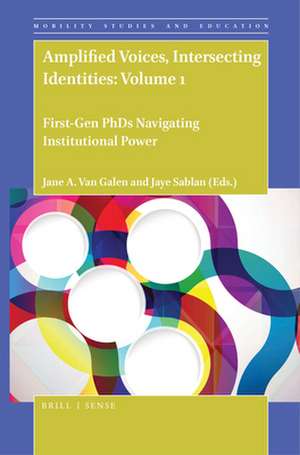 Amplified Voices, Intersecting Identities: Volume 1: First-Gen PhDs Navigating Institutional Power de Jane A. Van Galen