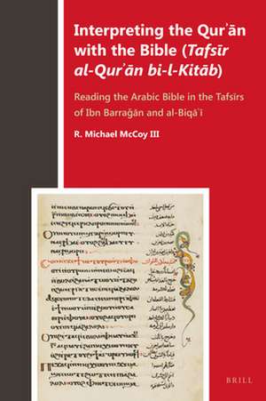 Interpreting the Qurʾān with the Bible (<i>Tafsīr al-Qurʾān bi-l-Kitāb</i>): Reading the Arabic Bible in the Tafsīrs of Ibn Barraǧān and al-Biqāʿī de R. Michael McCoy III