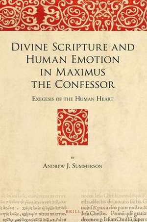 Divine Scripture and Human Emotion in Maximus the Confessor: Exegesis of the Human Heart de Andrew J. Summerson