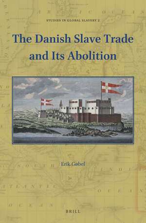 The Danish Slave Trade and Its Abolition de Erik Gøbel