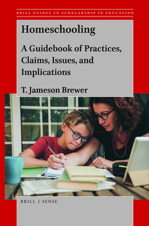 Homeschooling: A Guidebook of Practices, Claims, Issues, and Implications de T. Jameson Brewer