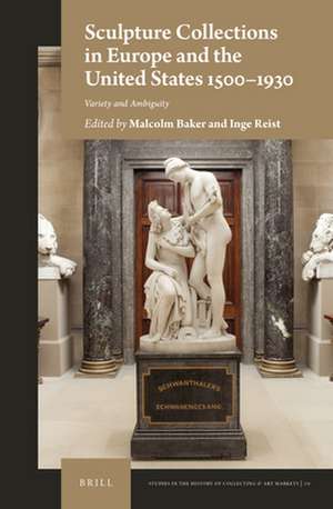 Sculpture Collections in Europe and the United States 1500-1930: Variety and Ambiguity de Malcolm Baker