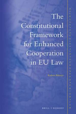 The Constitutional Framework for Enhanced Cooperation in EU Law de Robert Böttner