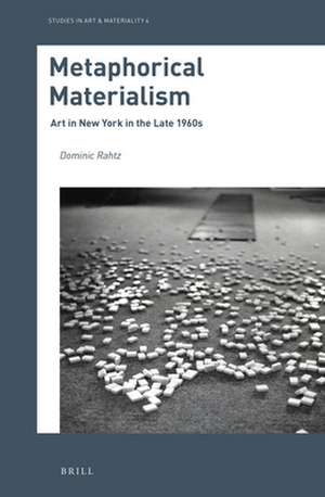 Metaphorical Materialism: Art in New York in the Late 1960s de Dominic Rahtz