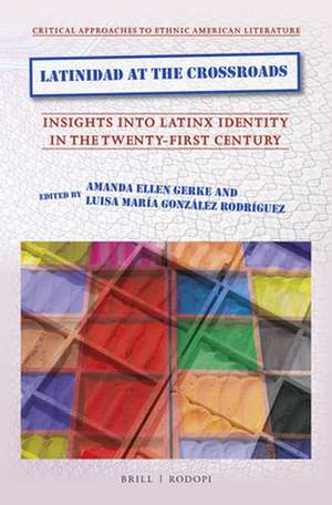 Latinidad at the Crossroads: Insights into Latinx Identity in the Twenty-First Century de Amanda Ellen Gerke