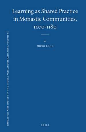 Learning as Shared Practice in Monastic Communities, 1070-1180 de Micol Long