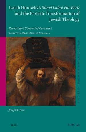 Isaiah Horowitz’s <i>Shnei Luhot Ha-Berit</i> and the Pietistic Transformation of Jewish Theology: Revealing a Concealed Covenant. Studies in Musar Series, Volume 1 de Joseph Citron