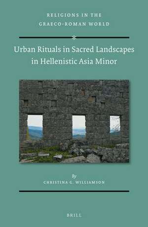 Urban Rituals in Sacred Landscapes in Hellenistic Asia Minor de Christina G. Williamson