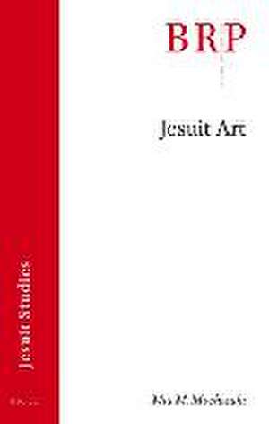 Jesuit Art: Brill's Research Perspectives in Jesuit Studies de Mia M. Mochizuki