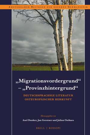 "Migrationsvordergrund" – "Provinzhintergrund": Deutschsprachige Literatur osteuropäischer Herkunft de Axel Dunker