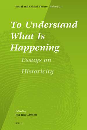 To Understand What Is Happening. Essays on Historicity de Jan-Ivar Lindén