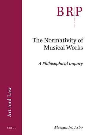 The Normativity of Musical Works: A Philosophical Inquiry de Alessandro Arbo