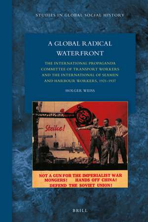 A Global Radical Waterfront: The International Propaganda Committee of Transport Workers and the International of Seamen and Harbour Workers, 1921–1937 de Holger Weiss