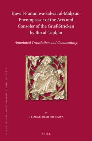 Ḥāwī l-Funūn wa-Salwat al-Maḥzūn, Encompasser of the Arts and Consoler of the Grief-Stricken by Ibn al-Ṭaḥḥān: Annotated Translation and Commentary de George Dimitri Sawa