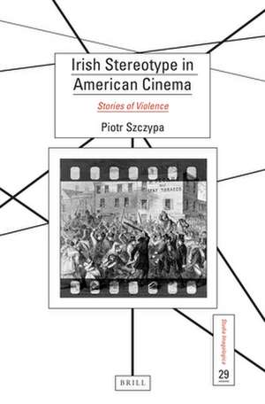 Irish Stereotype in American Cinema: Stories of Violence de Piotr Szczypa