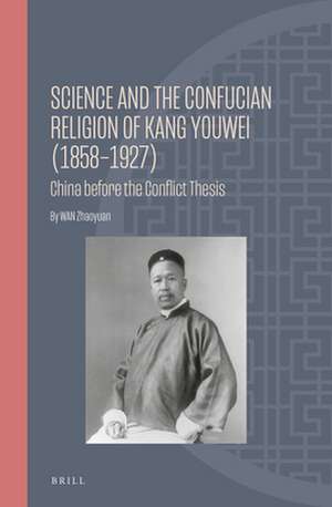 Science and the Confucian Religion of Kang Youwei (1858–1927): China Before the Conflict Thesis de Zhaoyuan WAN