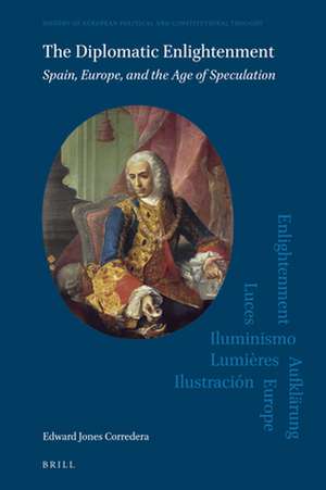 The Diplomatic Enlightenment: Spain, Europe, and the Age of Speculation de Edward Jones Corredera