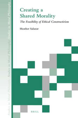 Creating a Shared Morality: The Feasibility of Ethical Constructivism de Heather Salazar