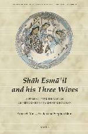 Shāh Esmā‘il and his Three Wives: A Persian-Turkish Tale as Performed by the Bards of Khorasan de Ameneh Youssefzadeh