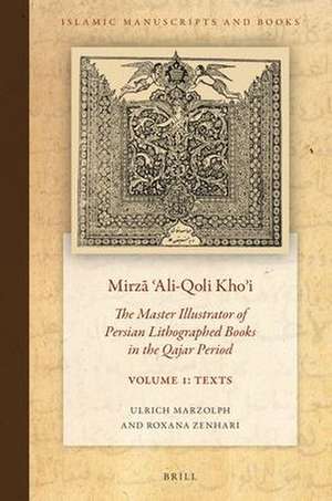 Mirzā ʿAli-Qoli Khoʾi: The Master Illustrator of Persian Lithographed Books in the Qajar Period. Vol. 1 de Ulrich Marzolph