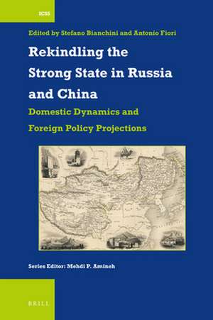 Rekindling the Strong State in Russia and China: Domestic Dynamics and Foreign Policy Projections de Stefano Bianchini