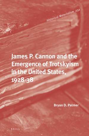 James P. Cannon and the Emergence of Trotskyism in the United States, 1928-38 de Bryan D. Palmer