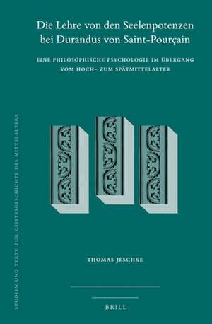 Die Lehre von den Seelenpotenzen bei Durandus von Saint-Pourçain: Eine philosophische Psychologie im Übergang vom Hoch- zum Spätmittelalter de Thomas Jeschke