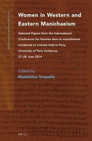 Women in Western and Eastern Manichaeism: Selected Papers from the International Conference <i>Les femmes dans le manichéisme occidental et oriental</i> held in Paris, University of Paris Sorbonne, 27-28 June 2014 de Madeleine Scopello