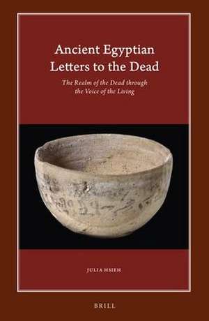 Ancient Egyptian Letters to the Dead: The Realm of the Dead through the Voice of the Living de Julia Hsieh