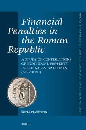 Financial Penalties in the Roman Republic: A Study of Confiscations of Individual Property, Public Sales, and Fines (509–58 BC) de Sofia Piacentin