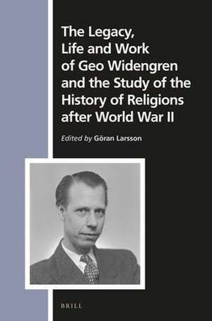 The Legacy, Life and Work of Geo Widengren and the Study of the History of Religions after World War II de Göran Larsson