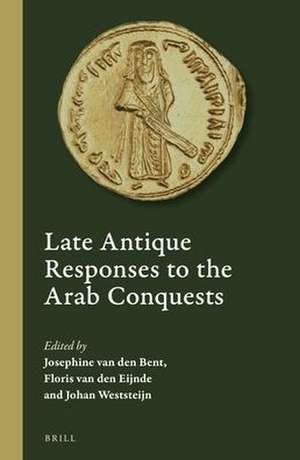 Late Antique Responses to the Arab Conquests de Josephine van den Bent