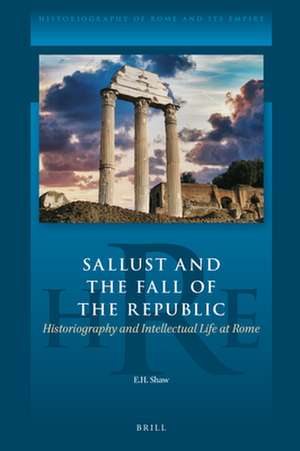 Sallust and the Fall of the Republic: Historiography and Intellectual Life at Rome de Edwin Shaw