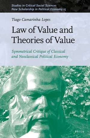 Law of Value and Theories of Value: Symmetrical Critique of Classical and Neoclassical Political Economy de Tiago Camarinha Lopes