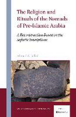 The Religion and Rituals of the Nomads of Pre-Islamic Arabia: A Reconstruction Based on the Safaitic Inscriptions de Ahmad Al-Jallad