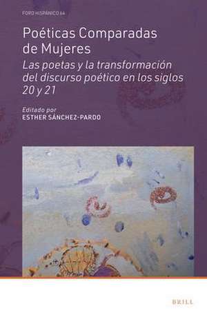 Poéticas Comparadas de Mujeres: Las poetas y la transformación del discurso poético en los siglos 20 y 21 de Esther Sánchez-Pardo