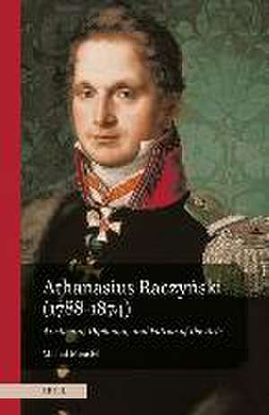 Athanasius Raczyński (1788–1874). Aristocrat, Diplomat, and Patron of the Arts de Michał Mencfel