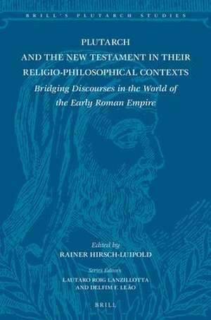 Plutarch and the New Testament in Their Religio-Philosophical Contexts: Bridging Discourses in the World of the Early Roman Empire de Rainer Hirsch-Luipold