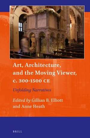 Art, Architecture, and the Moving Viewer, c. 300-1500 CE: Unfolding Narratives de Gillian B. Elliott