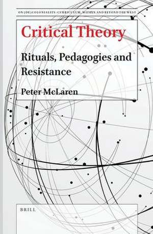 Critical Theory: Rituals, Pedagogies and Resistance de Peter McLaren