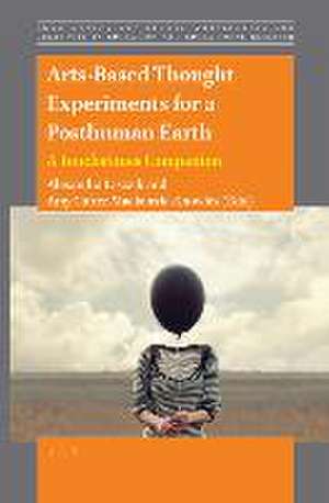 Arts-Based Thought Experiments for a Posthuman Earth: A Touchstones Companion de Alexandra Lasczik