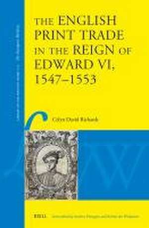 The English Print Trade in the Reign of Edward VI, 1547–1553 de Celyn David Richards